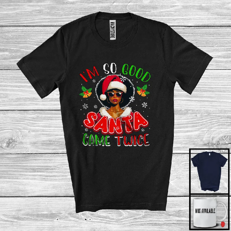 I'm So Good Santa Came Twice; Sarcastic Christmas Santa Afro Black African Women Girls; Family T-Shirt Welt Pockets Slit Pockets